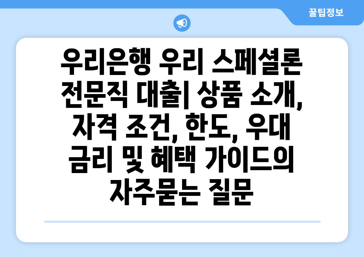 ['우리은행 우리 스페셜론 전문직 대출| 상품 소개, 자격 조건, 한도, 우대 금리 및 혜택 가이드']