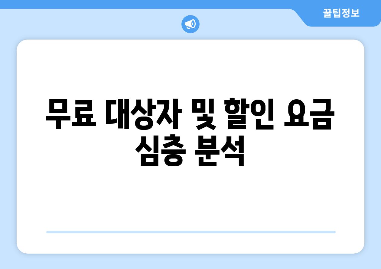 무료 대상자 및 할인 요금 심층 분석