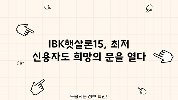기업은행 IBK햇살론15| 최저신용자를 위한 맞춤형 혜택과 대출 조건 | 저신용자 대출, 서민 금융, 신용대출