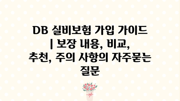 DB 실비보험 가입 가이드 | 보장 내용, 비교, 추천, 주의 사항