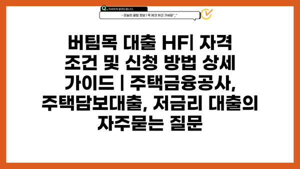 버팀목 대출 HF| 자격 조건 및 신청 방법 상세 가이드 | 주택금융공사, 주택담보대출, 저금리 대출