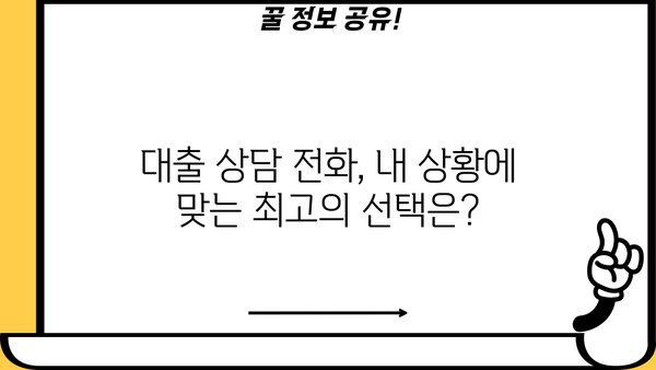 대출 상담 전화, 어디로 걸어야 할까요? |  내 상황에 맞는 최적의 대출 상담 전화 찾기
