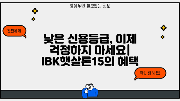 기업은행 IBK햇살론15| 최저신용자를 위한 맞춤형 혜택과 대출 조건 | 저신용자 대출, 서민 금융, 신용대출