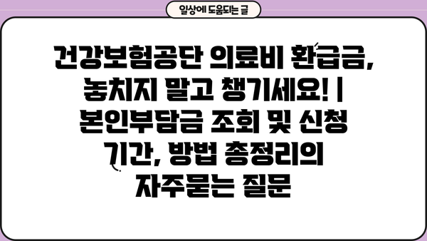 건강보험공단 의료비 환급금, 놓치지 말고 챙기세요! | 본인부담금 조회 및 신청 기간, 방법 총정리