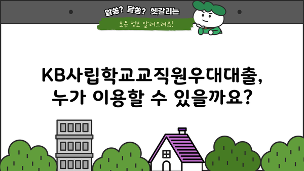 국민은행 KB사립학교교직원우대대출| 특징, 한도, 우대 금리 혜택 완벽 정리 | 사립학교 교직원, 대출 정보, 금융 혜택