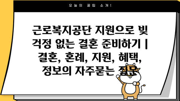 근로복지공단 지원으로 빚 걱정 없는 결혼 준비하기 | 결혼, 혼례, 지원, 혜택, 정보