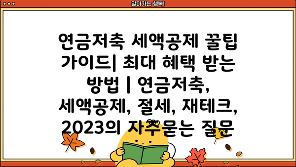 연금저축 세액공제 꿀팁 가이드| 최대 혜택 받는 방법 | 연금저축, 세액공제, 절세, 재테크, 2023