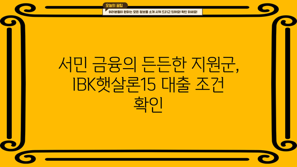 기업은행 IBK햇살론15| 최저신용자를 위한 맞춤형 혜택과 대출 조건 | 저신용자 대출, 서민 금융, 신용대출