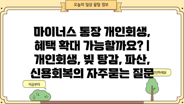 마이너스 통장 개인회생, 혜택 확대 가능할까요? | 개인회생, 빚 탕감, 파산, 신용회복