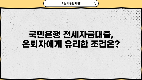 국민은행 은퇴자 전세자금대출 완벽 가이드 | 은퇴 후 주택 마련, 조건, 금리, 필요 서류, 성공 전략