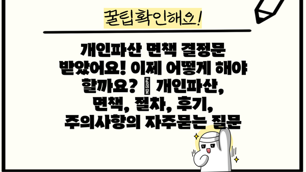 개인파산 면책 결정문 받았어요! 이제 어떻게 해야 할까요? | 개인파산, 면책, 절차, 후기, 주의사항