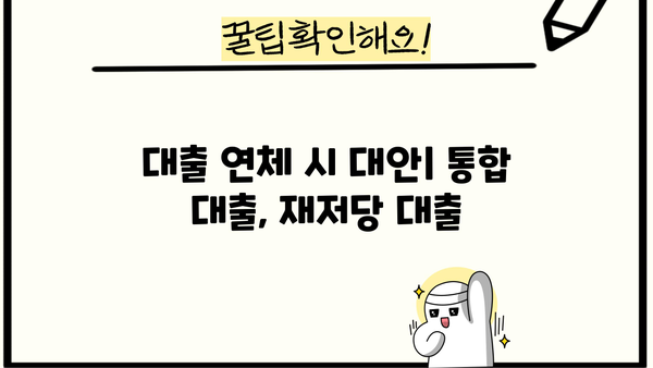 대출 연체 시 대안| 통합 대출, 재저당 대출