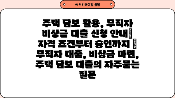 주택 담보 활용, 무직자 비상금 대출 신청 안내| 자격 조건부터 승인까지 | 무직자 대출, 비상금 마련, 주택 담보 대출
