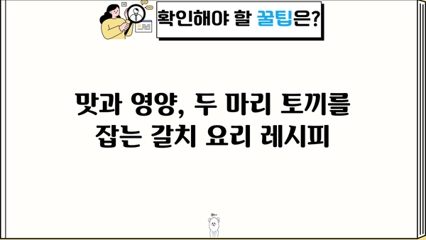 갈치의 놀라운 효능과 맛있는 요리 레시피, 영양성분까지 완벽 분석 | 갈치 효능, 갈치 요리, 영양성분, 레시피