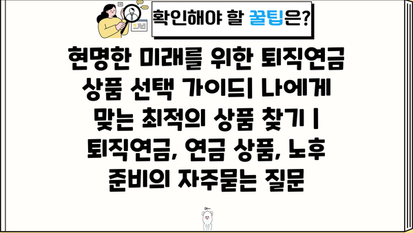 현명한 미래를 위한 퇴직연금 상품 선택 가이드| 나에게 맞는 최적의 상품 찾기 | 퇴직연금, 연금 상품, 노후 준비