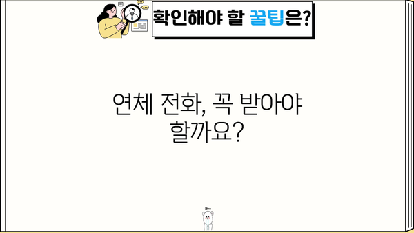 대출 연체 전화, 혹시 안 받아도 괜찮을까요? | 연체 대응, 법적 책임, 해결 방안
