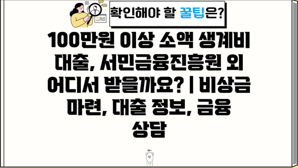 100만원 이상 소액 생계비 대출, 서민금융진흥원 외 어디서 받을까요? | 비상금 마련, 대출 정보, 금융 상담