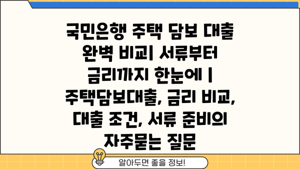 국민은행 주택 담보 대출 완벽 비교| 서류부터 금리까지 한눈에 | 주택담보대출, 금리 비교, 대출 조건, 서류 준비