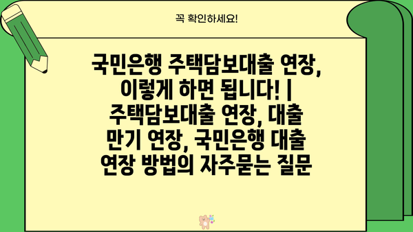 국민은행 주택담보대출 연장, 이렇게 하면 됩니다! | 주택담보대출 연장, 대출 만기 연장, 국민은행 대출 연장 방법