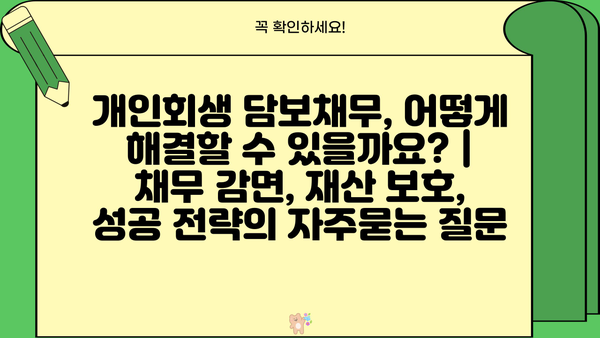 개인회생 담보채무, 어떻게 해결할 수 있을까요? | 채무 감면, 재산 보호, 성공 전략