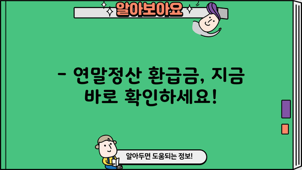 연말정산 환급금, 지금 바로 확인하세요! | 조회방법, 지급일, 환급금 계산