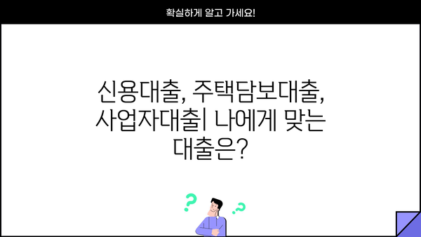 나에게 딱 맞는 대출 찾기| 내 상황에 맞는 대출 추천 가이드 | 신용대출, 주택담보대출, 사업자대출, 비교, 추천, 금리