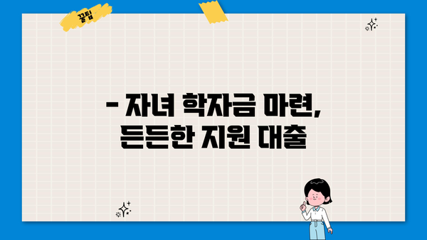 자녀 교육, 걱정 말고! 교육비 지원 대출 완벽 가이드 | 교육비 대출, 자녀 학자금, 안정적인 교육 자금