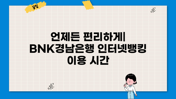 BNK경남은행 인터넷뱅킹 이용 가이드| 시간, 수수료, 영업시간, 고객센터, 점심시간, 토요일 정보 총정리 | BNK경남은행, 인터넷뱅킹, 이용 시간, 수수료, 영업 시간, 고객 센터, 점심 시간, 토요일