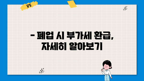 개인사업자 폐업 시 부가세 신고, 이렇게 하세요! | 폐업 신고, 부가세 환급, 절차, 서류