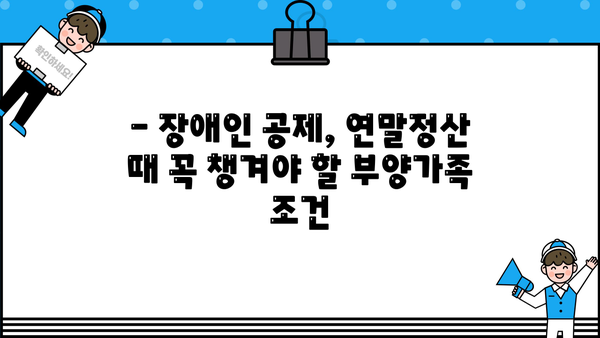 연말정산 부양가족 장애인 공제, 필요한 서류 완벽 정리 | 장애인 공제, 부양가족, 연말정산, 서류, 가이드, 정보
