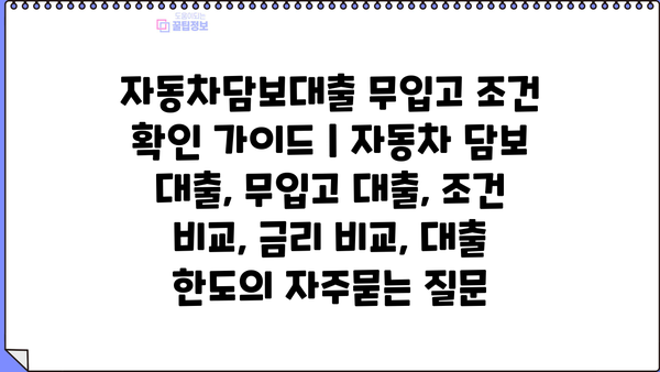 자동차담보대출 무입고 조건 확인 가이드 | 자동차 담보 대출, 무입고 대출, 조건 비교, 금리 비교, 대출 한도