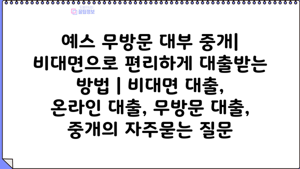 예스 무방문 대부 중개| 비대면으로 편리하게 대출받는 방법 | 비대면 대출, 온라인 대출, 무방문 대출, 중개