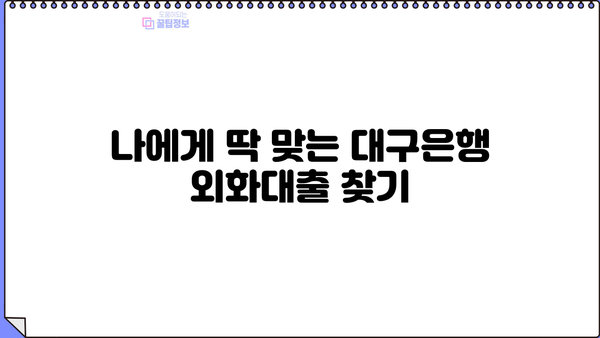 대구은행 외화대출 상품 총정리|  나에게 맞는 조건 찾고 신청하세요! | 외화대출, 대구은행, 상품 비교, 신청 방법
