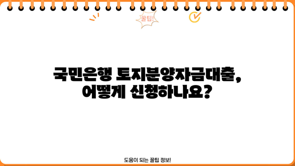 국민은행 토지분양자금대출 완벽 가이드| 상품 특징, 대출 자격, 신청 방법 | 토지 매입, 부동산 투자, 대출 정보