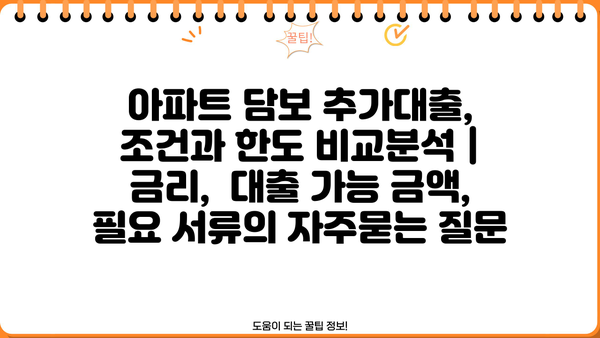 아파트 담보 추가대출, 조건과 한도 비교분석 | 금리,  대출 가능 금액,  필요 서류