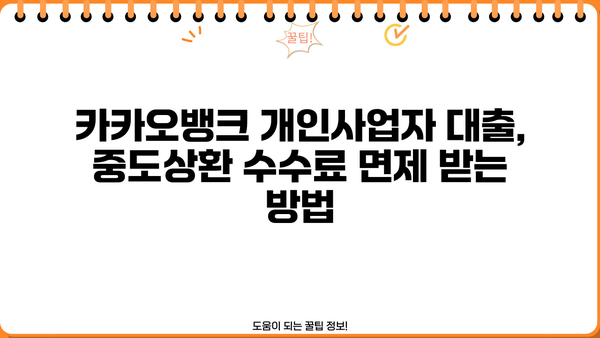 카카오뱅크 개인사업자 신용대출 중도상환 수수료 면제 혜택 완벽 가이드 | 중도상환, 수수료 면제, 조건, 방법