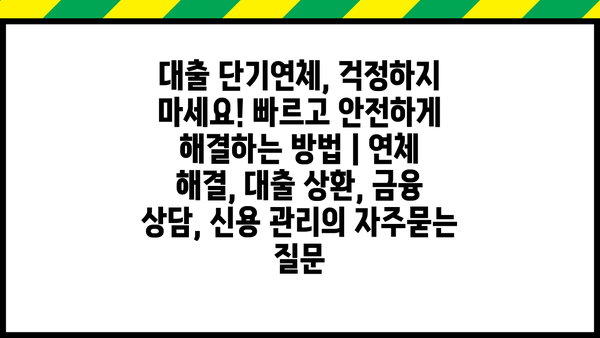 대출 단기연체, 걱정하지 마세요! 빠르고 안전하게 해결하는 방법 | 연체 해결, 대출 상환, 금융 상담, 신용 관리