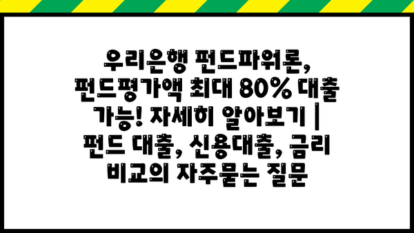 우리은행 펀드파워론, 펀드평가액 최대 80% 대출 가능! 자세히 알아보기 | 펀드 대출, 신용대출, 금리 비교