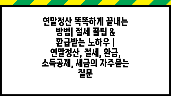 연말정산 똑똑하게 끝내는 방법| 절세 꿀팁 & 환급받는 노하우 | 연말정산, 절세, 환급, 소득공제, 세금