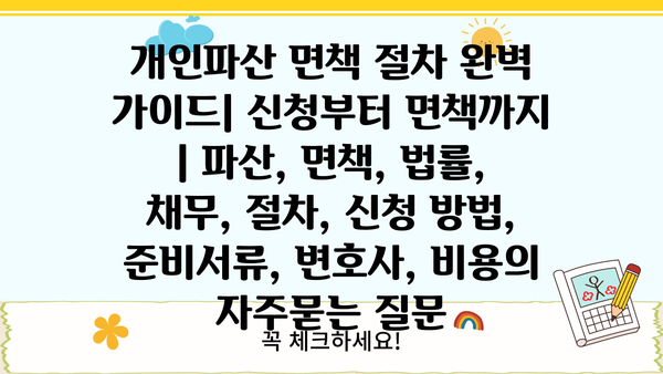 개인파산 면책 절차 완벽 가이드| 신청부터 면책까지 | 파산, 면책, 법률, 채무, 절차, 신청 방법, 준비서류, 변호사, 비용
