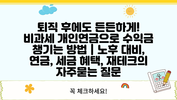 퇴직 후에도 든든하게! 비과세 개인연금으로 수익금 챙기는 방법 | 노후 대비, 연금, 세금 혜택, 재테크