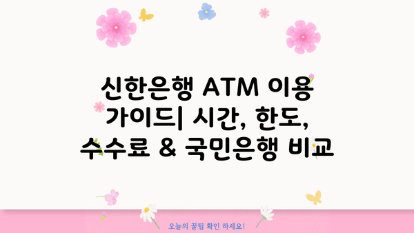신한은행 ATM 이용 가이드| 시간, 한도, 수수료 & 국민은행 비교 | ATM 이용, 입금, 출금, 수수료