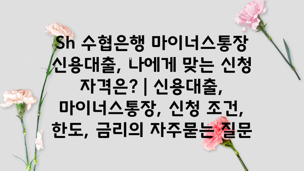 Sh 수협은행 마이너스통장 신용대출, 나에게 맞는 신청 자격은? | 신용대출, 마이너스통장, 신청 조건, 한도, 금리