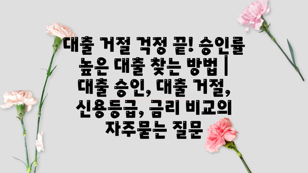 대출 거절 걱정 끝! 승인률 높은 대출 찾는 방법 | 대출 승인, 대출 거절, 신용등급, 금리 비교
