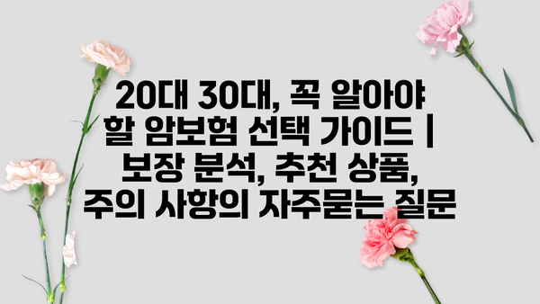 20대 30대, 꼭 알아야 할 암보험 선택 가이드 | 보장 분석, 추천 상품, 주의 사항