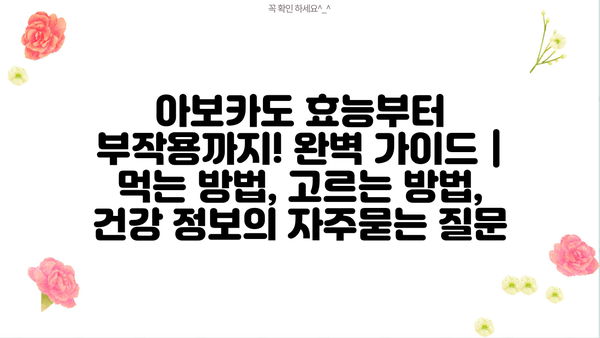 아보카도 효능부터 부작용까지! 완벽 가이드 | 먹는 방법, 고르는 방법, 건강 정보