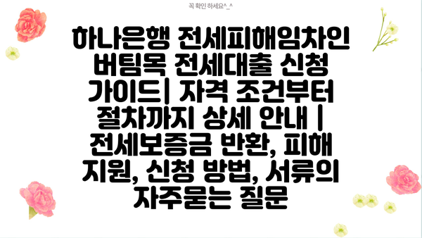 하나은행 전세피해임차인 버팀목 전세대출 신청 가이드| 자격 조건부터 절차까지 상세 안내 | 전세보증금 반환, 피해 지원, 신청 방법, 서류