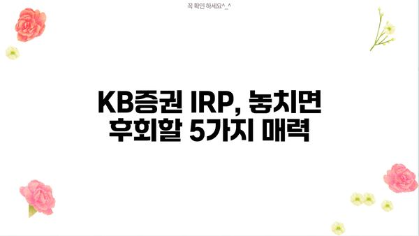 KB증권 IRP, 놓치면 후회할 5가지 매력 | 연금, 노후준비, 절세, 투자, 장점