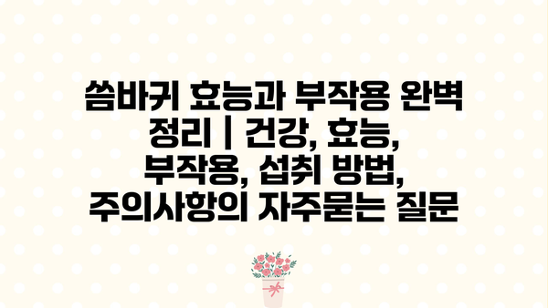 씀바귀 효능과 부작용 완벽 정리 | 건강, 효능, 부작용, 섭취 방법, 주의사항