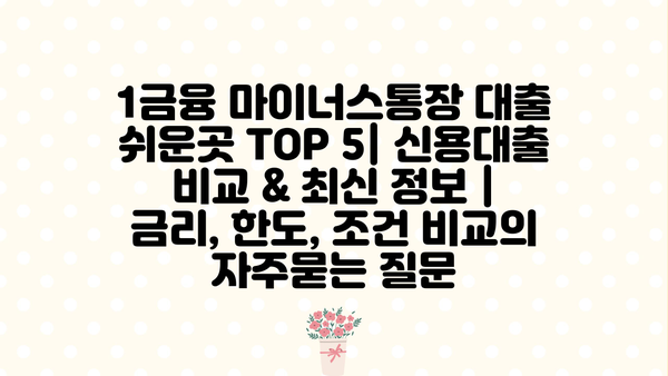 1금융 마이너스통장 대출 쉬운곳 TOP 5| 신용대출 비교 & 최신 정보 | 금리, 한도, 조건 비교